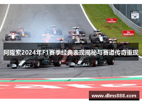 阿隆索2024年F1赛季经典表现揭秘与赛道传奇重现